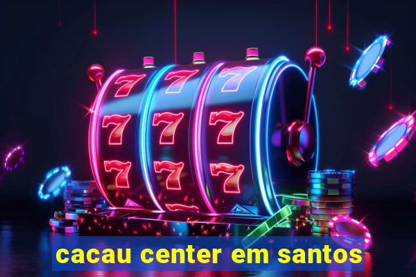 cacau center em santos